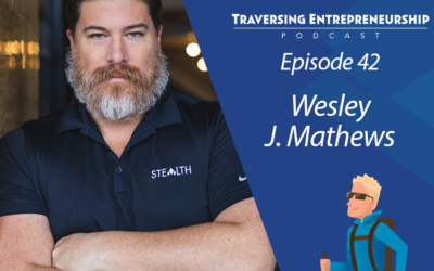 042 Stealth Consulting: Guiding Entrepreneurs Through the Chaos with Wesley J. Mathews