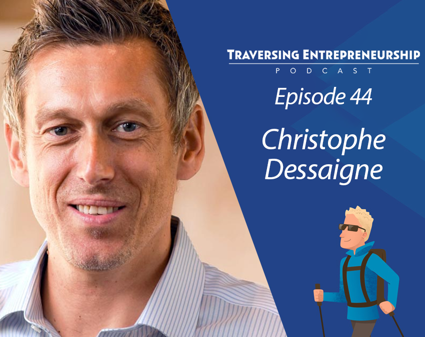 044 An Entrepreneur’s Tale of Triumph and Transformation with Christophe Dessaigne