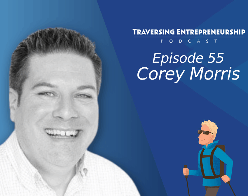 055 Navigating the Entrepreneurial Journey with Corey Morris